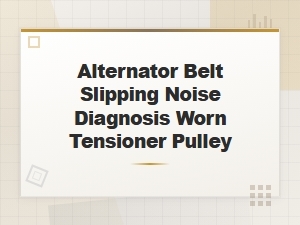 Alternator Belt Slipping Noise: Diagnosing a Worn Tensioner Pulley