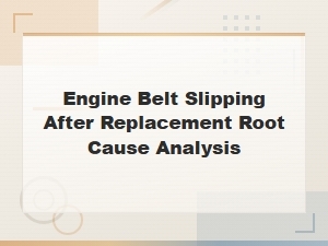Engine Belt Slipping After Replacement Root Cause Analysis