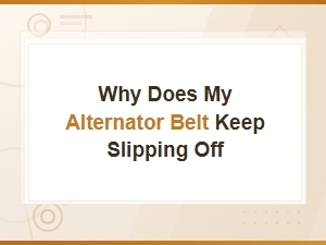 Why Does My Alternator Belt Keep Slipping Off: Top Causes and Fixes