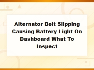 Alternator Belt Slipping and Battery Light: What to Inspect