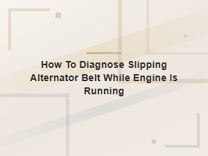 How to Diagnose Slipping Alternator Belt While Engine Is Running