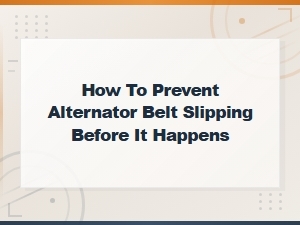 How to Prevent Alternator Belt Slipping Before It Happens: Top Strategies