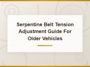 Serpentine Belt Tension Adjustment Guide for Older Vehicles