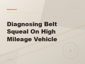 Diagnosing and Fixing Belt Squeal on High Mileage Vehicles